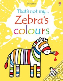 Zebra's colours. Ediz. a colori libro di Watt Fiona