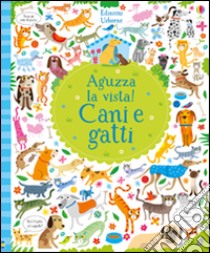 Cani e gatti. Aguzza la vista! Ediz. illustrata libro di Robson Kirsteen