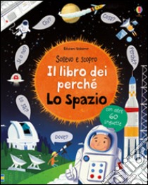 Lo spazio. Il libro dei perché. Ediz. illustrata libro di Daynes Katie