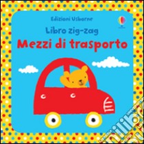 Mezzi di trasporto. Libri zig zag. Ediz. illustrata libro di Watt Fiona