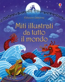 Miti illustrati da tutto il mondo. Ediz. illustrata libro di Klauss Anja