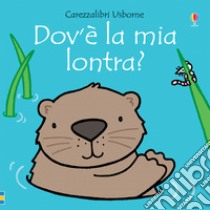 Dov'è la mia lontra? Ediz. a colori libro di Watt Fiona