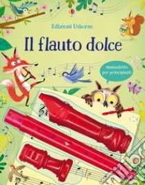 Il flauto dolce. Ediz. a colori. Con gadget libro di Marks Anthony