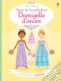 Damigelle d'onore. Vesto le bamboline. Con adesivi. Ediz. a colori libro di Bowman Lucy