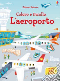 L'aeroporto. Coloro e incollo. Con adesivi. Ediz. a colori libro di Smith Sam; Tudhope Simon