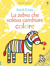 La zebra che voleva cambiare colore. Ediz. a colori libro di Watt Fiona