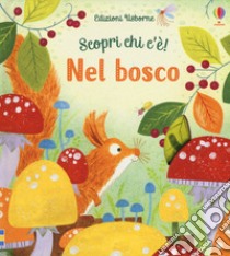 Nel bosco. Scopri chi c'è! Ediz. a colori libro di Milbourne Anna