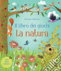 La natura. Il libro dei giochi. Con adesivi. Ediz. a colori libro di Gilpin Rebecca; Watt F. (cur.)