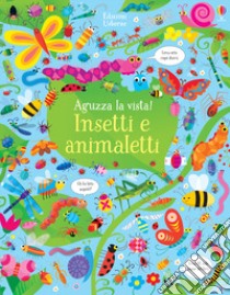 Insetti e animaletti. Aguzza la vista! Ediz. a colori libro di Robson Kirsteen