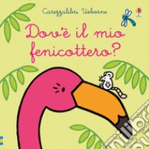 Dov'è il mio fenicottero? Ediz. a colori libro di Watt Fiona