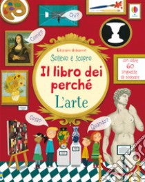 L'arte. Il libro dei perché. Ediz. a colori libro di Daynes Katie; Riu L. (cur.); Terallis L. (cur.)