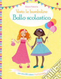 Ballo scolastico. Vesto le bamboline. Con adesivi libro di Watt Fiona