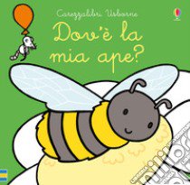 Dov'è la mia ape? Ediz. a colori libro di Watt Fiona