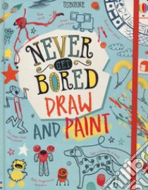 Never get bored book. Draw and paint libro di Maclaine James; Hull Sarah