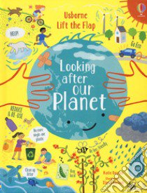 Looking after our planet. Lift the flap. Ediz. a colori libro di Daynes Katie