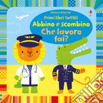 Abbino e scombino. Che lavoro fai? Ediz. a colori libro di Watt Fiona