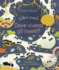 Dove vivono gli insetti? Ediz. a colori libro di Milbourne Anna