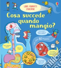 Cosa succede quando mangio. Libri animati. Ediz. a colori libro di Bone Emily