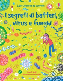 I segreti di batteri, virus e funghi libro di Hull Sarah