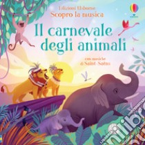 Il carnevale degli animali. Scopro la musica. Ediz. a colori libro di Watt Fiona