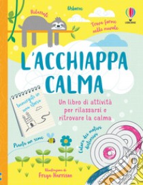 L'acchiappacalma. Un libro di attività per rilassarsi e ritrovare la calma libro di Reynolds Eddie