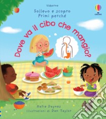 Dove va il cibo che mangio? Ediz. a colori libro di Daynes Katie