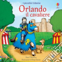 Orlando il cavaliere. Ediz. a colori libro di Milbourne Anna