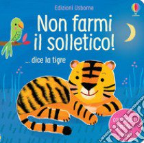 Non farmi il solletico! ...dice la tigre. Ediz. a colori libro di Taplin Sam