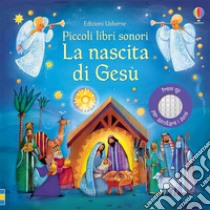 La nascita di Gesù. Piccoli libri sonori. Ediz. a colori libro di Brooks Felicity