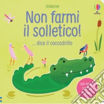 Non farmi il solletico! ...dice il coccodrillo. Ediz. a colori libro di Taplin Sam