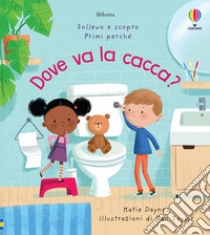 Dove va la cacca? Ediz. a colori libro di Daynes Katie