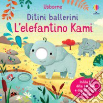 L'elefantino Kami. Ditini ballerini. Ediz. a colori libro di Brooks Felicity