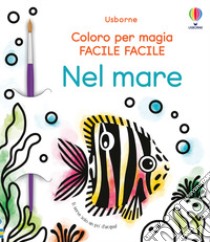 Nel mare. Coloro per magia facile facile. Ediz. illustrata. Con pennello libro di Wheatley Abigail