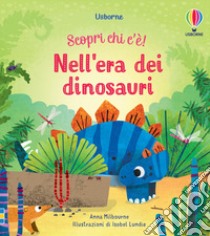 Nell'era dei dinosauri. Scopri chi c'è! Ediz. a colori libro di Milbourne Anna