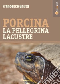 Porcina la pellegrina lacustre libro di Gnutti Francesco