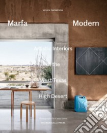 Marfa Modern. Artistic interiors of the West Texas high desert. Ediz. illustrata libro di Thompson Helen