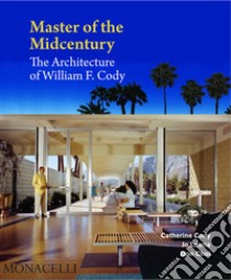 Master of the Midcentury. The Architecture of William F. Cody. Ediz. illustrata libro di Cody Catherine; Lauria Jo; Choi Don