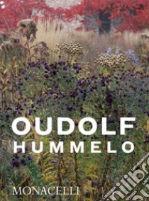 Hummelo. A journey through a plantsman's life. Ediz. illustrata libro di Oudolf Piet; Kingsbury Noël