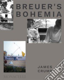 Breuer's Bohemia. The architect, his circle, and mid-century houses in New England. Ediz. illustrata libro di Crump James