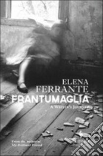 Frantumaglia. A writer's journey libro di Ferrante Elena