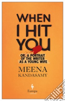 When I hit you. Or, a portrait of the writer as a young wife libro di Kandasamy Meena