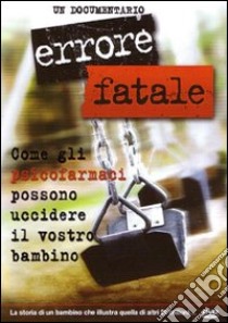 Errore fatale. Come gli psicofarmaci possono uccidere il vostro bambino. DVD libro di Citizens commission on human rights (cur.)