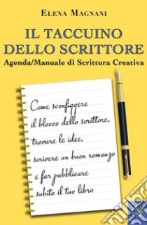 Il taccuino dello scrittore. Agenda/manuale di scrittura creativa libro di Magnani Elena