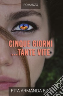 Cinque giorni... tante vite libro di Bigi Rita Armanda