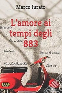 L’amore ai tempi degli 883 libro di Iurato Marco