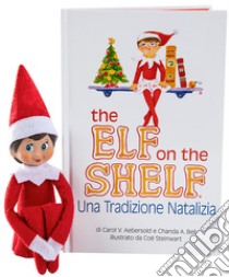 The elf on the shelf. Una tradizione natalizia. Con elfa libro di Aebersold Carol V.; Bell Chanda A.