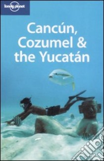 Cancun, Cozumel & the Yucatan libro di Benchwick Greg