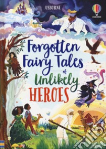 Forgotten fairy tales of unlikely heroes. Ediz. a colori libro di Sebag-Montefiore Mary