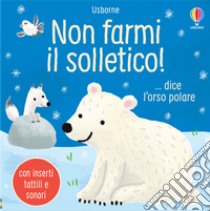 Non farmi il solletico! ...dice l'orso polare. Ediz. a colori libro di Taplin Sam