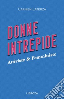 Donne intrepide. Vol. 4: Attiviste & Femministe libro di Laterza Carmen